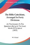 The Bible Catechism, Arranged In Forty Divisions