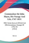 Commodore Sir John Hayes, His Voyage And Life, 1767-1831