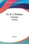 L'A, B, C, Dialogue Curieux (1762)
