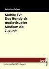 Mobile TV: Das Handy als audiovisuelles Medium der Zukunft