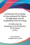 Les Principes De La Foi Sur Le Gouvernement De L'Eglise, En Opposition Avec La Constitution Civile Du Clerge