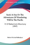 Sunk At Sea Or The Adventures Of Wandering Will In The Pacific