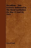 Occultism - Two Lectures Delivered in the Royal Institution on May 17 and 24, 1921