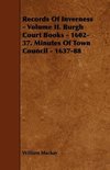 Records of Inverness - Volume II. Burgh Court Books - 1602-37. Minutes of Town Council - 1637-88