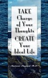 Take Charge of Your Thoughts - Create Your Ideal Life