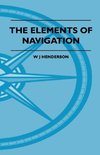 The Elements Of Navigation - A Short And Complete Explanation Of The Standard Mathods Of Finding The Position Of A Ship At Sea And The Course To Be Steered. Designed For The Instruction Of Beginners