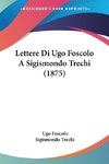 Lettere Di Ugo Foscolo A Sigismondo Trechi (1875)