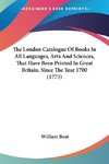 The London Catalogue Of Books In All Languages, Arts And Sciences, That Have Been Printed In Great Britain, Since The Year 1700 (1773)