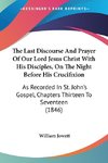 The Last Discourse And Prayer Of Our Lord Jesus Christ With His Disciples, On The Night Before His Crucifixion