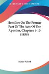 Homilies On The Former Part Of The Acts Of The Apostles, Chapters 1-10 (1858)