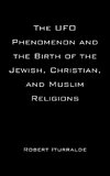 The UFO Phenomenon and the Birth of the Jewish, Christian, and Muslim Religions