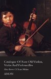 Catalogue of Rare Old Violins, Violas And Violoncellos - Also Bows of Rare Makes