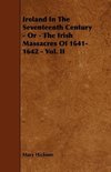 Ireland in the Seventeenth Century - Or - The Irish Massacres of 1641-1642 - Vol. II