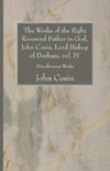 The Works of the Right Reverend Father in God, John Cosin, Lord Bishop of Durham. vol. IV