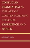 Confucian Pragmatism as the Art of Contextualizing Personal Experience and World