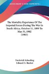 The Mortality Experience Of The Imperial Forces During The War In South Africa, October 11, 1899 To May 31, 1902 (1903)