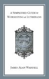 A Simplified Guide to Worshiping As Lutherans