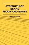 Strength Of Beams, Floor And Roofs - Including Directions For Designing And Detailing Roof Trusses, With Criticism Of Various Forms Of Timber Construction