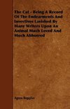 The Cat - Being A Record Of The Endearments And Invectives Lavished By Many Writers Upon An Animal Much Loved And Much Abhorred