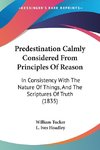 Predestination Calmly Considered From Principles Of Reason