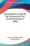 Ready Reference Guide To The Ordinances Of The Northwest Territories (1896)