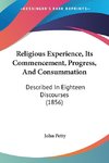 Religious Experience, Its Commencement, Progress, And Consummation