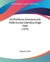 Sul Problema Internazionale Della Societa Giuridica Degli Stati (1878)