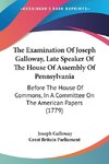 The Examination Of Joseph Galloway, Late Speaker Of The House Of Assembly Of Pennsylvania