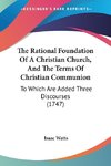 The Rational Foundation Of A Christian Church, And The Terms Of Christian Communion