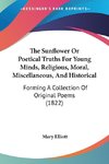 The Sunflower Or Poetical Truths For Young Minds, Religious, Moral, Miscellaneous, And Historical