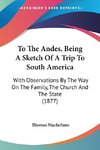 To The Andes, Being A Sketch Of A Trip To South America