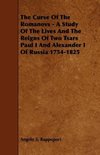 The Curse of the Romanovs - A Study of the Lives and the Reigns of Two Tsars Paul I and Alexander I of Russia 1754-1825