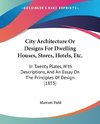 City Architecture Or Designs For Dwelling Houses, Stores, Hotels, Etc.