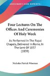 Four Lectures On The Offices And Ceremonies Of Holy Week