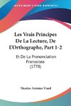 Les Vrais Principes De La Lecture, De L'Orthographe, Part 1-2