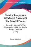 Metrical Paraphrases Of Selected Portions Of The Book Of Psalms