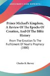 Prince Michael's Kingdom, A Review Of The Epochs Of Creation, And Of The Bible History