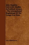 John Hopkins University Studies in Political Science - The International Beginnings of the Congo Free State