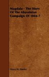 Magdala - The Story of the Abyssinian Campaign of 1866-7