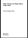 Guangren Shen, G: Elite Theatre in Ming China, 1368-1644