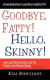 Goodbye, Fatty! Hello, Skinny! How I Lost Weight And Still Ate The Foods I Loved-Without Dieting