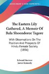 The Eastern Lily Gathered, A Memoir Of Bala Shoondoree Tagore