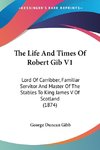 The Life And Times Of Robert Gib V1