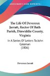 The Life Of Devereux Jarratt, Rector Of Bath Parish, Dinwiddie County, Virginia