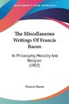 The Miscellaneous Writings Of Francis Bacon