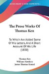 The Prose Works Of Thomas Ken