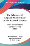 The Reformers Of England And Germany In The Sixteenth Century