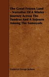 The Great Frozen Land - Narrative of a Winter Journey Across the Tundras and a Sojourn Among the Samoyads