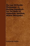 The Law of Psychic Phenomena - A Working Hypothesis for the Study of Hypnotism, Spiritism, Mental Theraputics