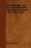 Old Edinburgh - And Some Of The Worthies Who Walked Its Streets - With Other Papers